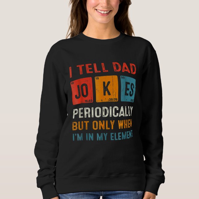 I Tell Dad Jokes Periodically  Chemistry Dad Jokes Sweatshirt (Front)