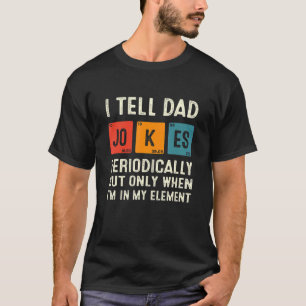 I Tell Dad Jokes Periodically  Chemistry Dad Jokes T-Shirt