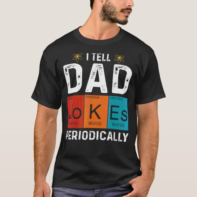 I Tell Dad Jokes Periodically  Chemistry Dad Jokes T-Shirt (Front)