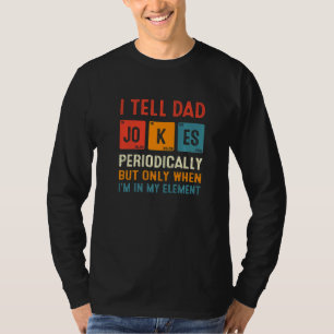 I Tell Dad Jokes Periodically  Chemistry Dad Jokes T-Shirt
