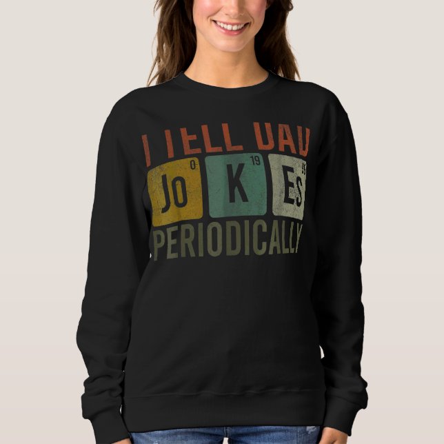 I Tell Dad Jokes Periodically  Chemistry Father's  Sweatshirt (Front)