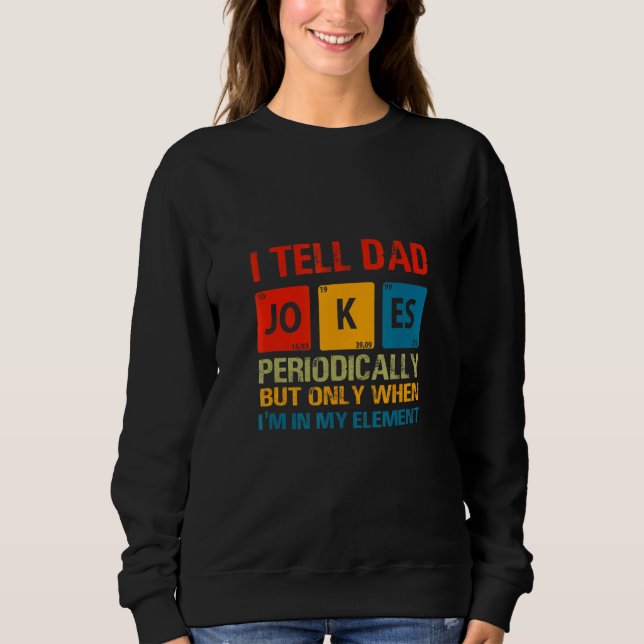 I Tell Dad Jokes Periodically Graphic Design For D Sweatshirt (Front)