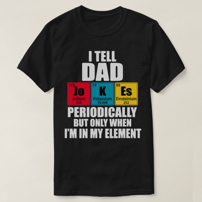 I Tell Dad Jokes Periodically Periodic Table Eleme T-Shirt (Design Front)