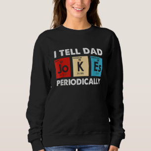 I Tell Dad Jokes Periodically Science Chemistry Te Sweatshirt