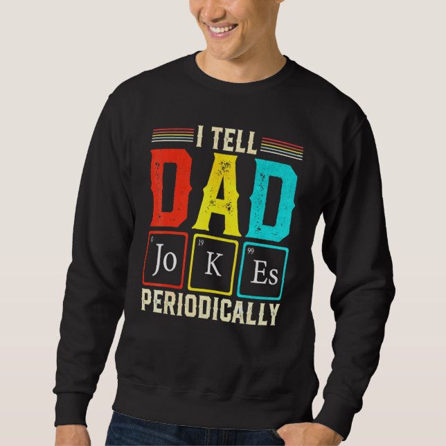 I Tell Dad Jokes Periodically Science Chemistry Te Sweatshirt (Front)