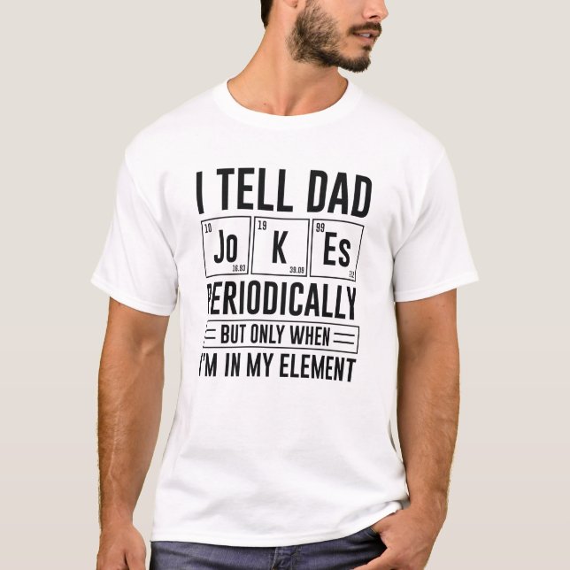 I Tell Dad Jokes Periodically T-Shirt (Front)