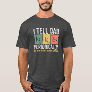 I Tell Dad Jokes Periodically T-Shirt