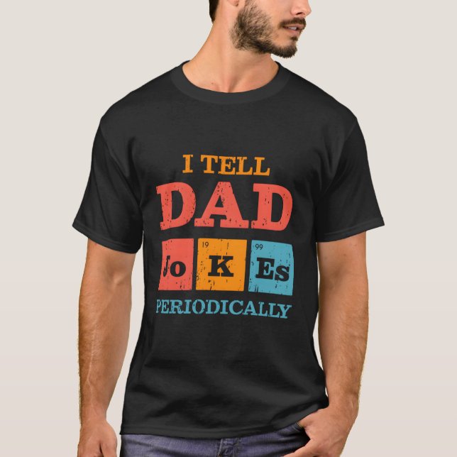 I Tell Dad Jokes Periodically T-Shirt (Front)