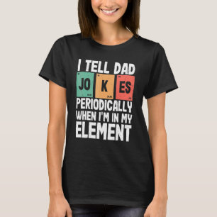 I Tell Dad Jokes Periodically When I'm In My Eleme T-Shirt