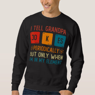 I Tell Grandpa Jokes Periodically But When I'm My Sweatshirt