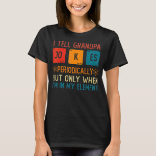 I Tell Grandpa Jokes Periodically But When I'm My T-Shirt