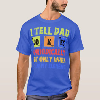 I Tell  PeriodicallyBut Only When Im In My Element T-Shirt