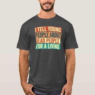 I tell Young People About Dead People Funny Histor T-Shirt