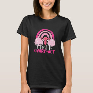 I Tent To Ovary Act Uterus Feminist Women Rights R T-Shirt