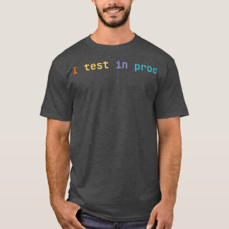 I test in prod T-Shirt