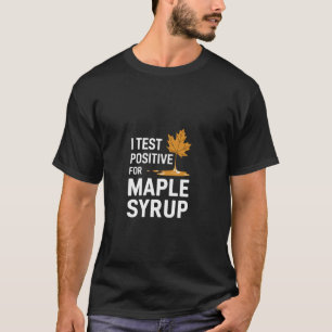 I Test Positive For Maple Syrup Breakfast Pancakes T-Shirt