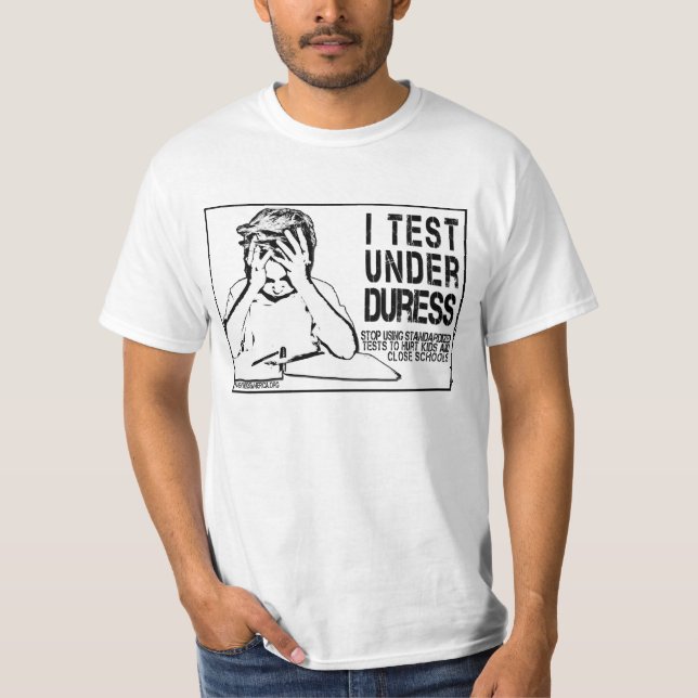 I test under duress: no to standardised testing T-Shirt (Front)