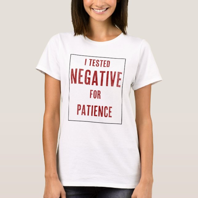 I Tested Negative for Patience T-Shirt (Front)