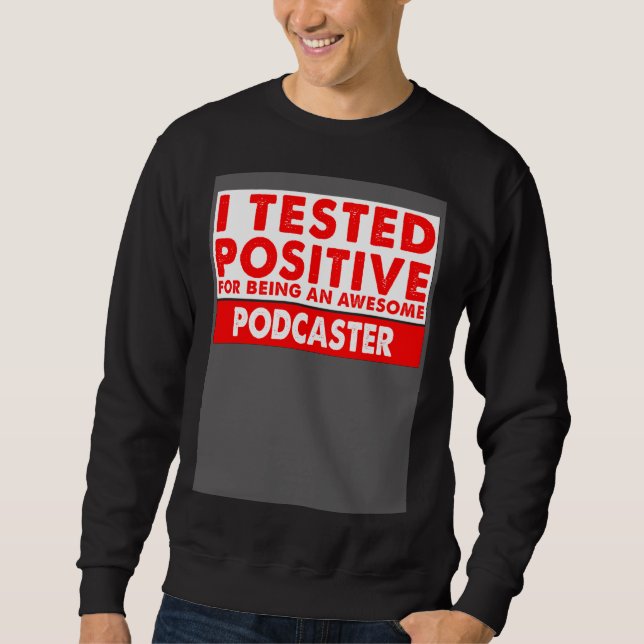I Tested Positive For Being an Awesome Podcaster Sweatshirt (Front)