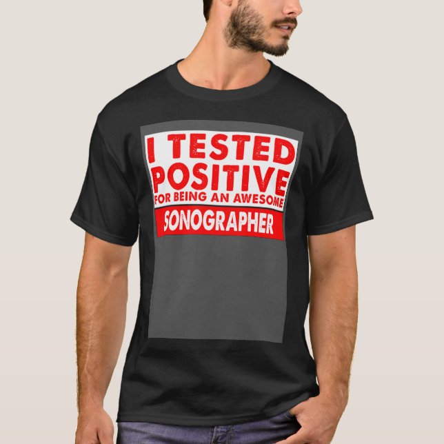 I Tested Positive For Being an Awesome Sonographer T-Shirt (Front)