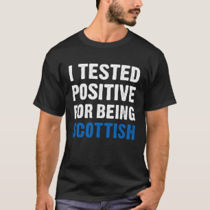 I Tested Positive For Being Scottish Scottish T-Shirt