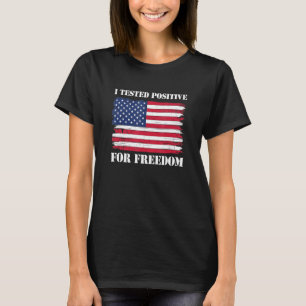 I Tested Positive For Freedom T-Shirt
