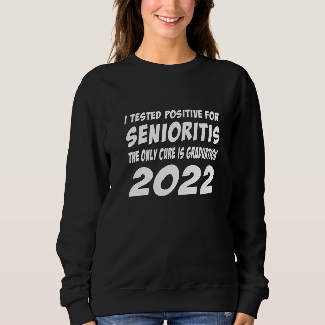I Tested Positive For Senioritis The Only Cure Is  Sweatshirt (Front)