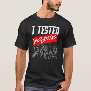 I Tested Positive For Swag 19 34 T-Shirt
