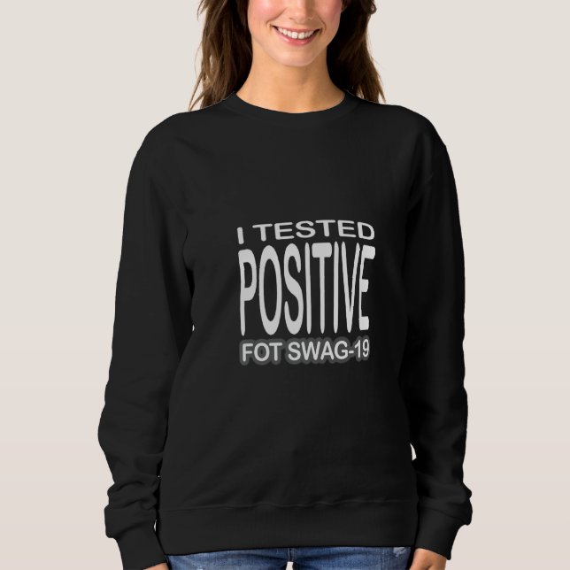 I Tested Positive For Swag 19      Sweatshirt (Front)