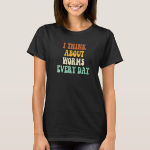 I Think About Worms Every Day 1 T-Shirt