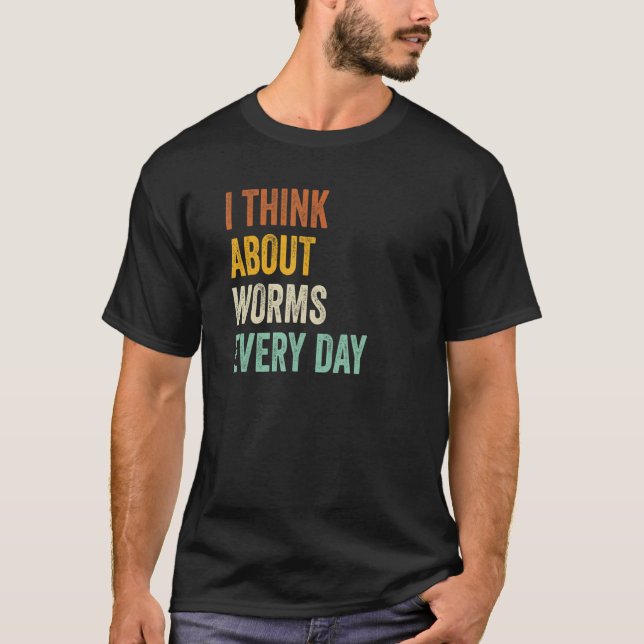 I Think About Worms Every Day 2 T-Shirt (Front)