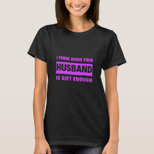 I Think Being Your Husband Is Enough Wife T-Shirt