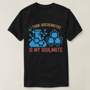 I Think Biochemistry Is My Soulmate T-Shirt