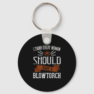 I Think Every Woman Should Have A Blowtorch Key Ring