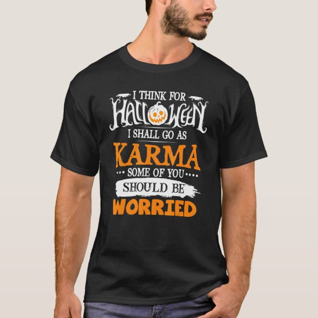 I Think For Halloween I Shall Go As Karma Some Of  T-Shirt (Front)