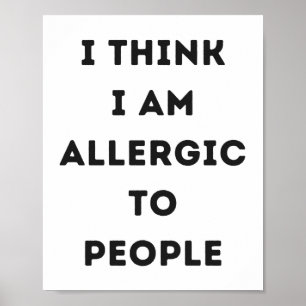 I think i am allergic to people sarcastic poster