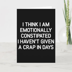 I Think I Am Emotionally Constipated, Funny, Joke, Card