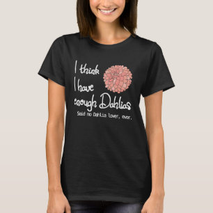 I Think I Have Enough Dahlias Said No Dahlia Ever T-Shirt