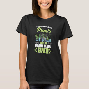 I Think I Have Enough Plants  Plant Mami Gardener  T-Shirt