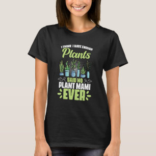 I Think I Have Enough Plants Plant Mami Gardener T-Shirt