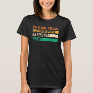 I think I have tinnitus in my eye I only see whist T-Shirt
