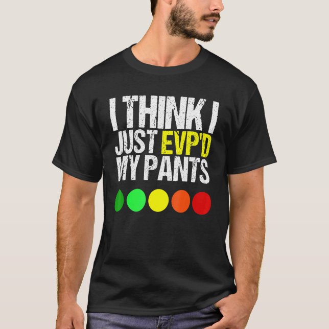 I Think I Just Evpd My Pants  As A Ghost Hunting T-Shirt (Front)