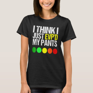 I Think I Just Evpd My Pants As A Ghost Hunting T-Shirt