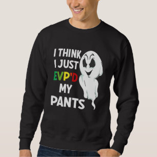 I think i just EVP'D my pants for ghost hunter Sweatshirt