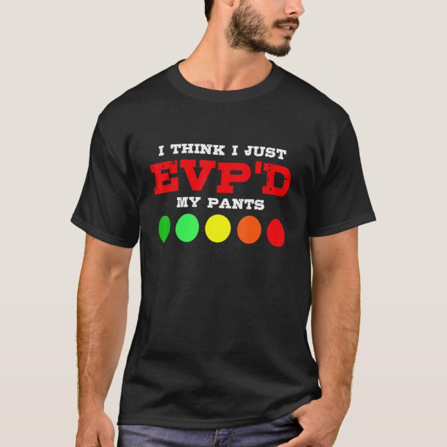 I Think I Just EVP'd My Pants Funny Paranormal Gho T-Shirt (Front)