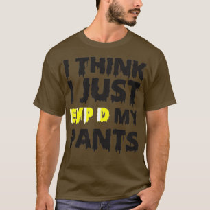 I Think I Just EVPx27D My Pants Funny Ghost Huntin T-Shirt