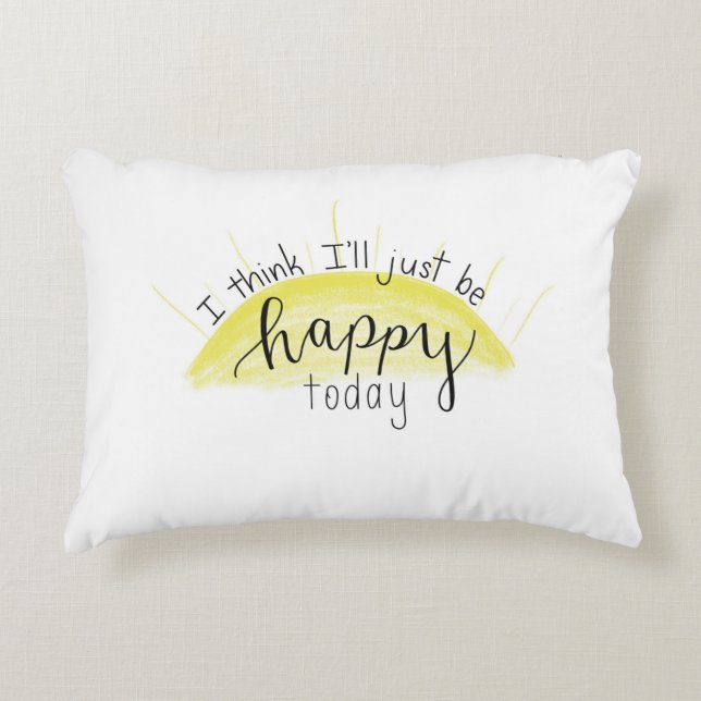 “I Think I’ll Just Be Happy Today” Throw Pillow (Front)