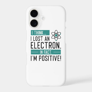 I Think I Lost An Electron In Fact I’m Positive