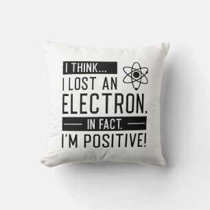I Think I Lost An Electron In Fact I’m Positive Cushion