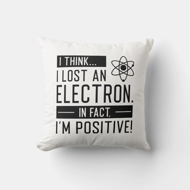 I Think I Lost An Electron In Fact I’m Positive Cushion (Front)